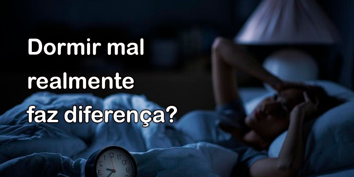 Dormir mal realmente faz diferença?